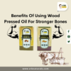 4 Benefits Of Using Wood Pressed Oil For Stronger Bones