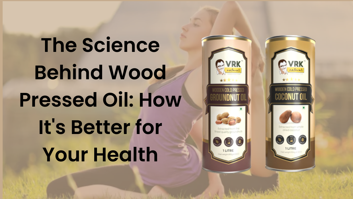 The Science Behind Wood Pressed Oil: How It's Better for Your Health